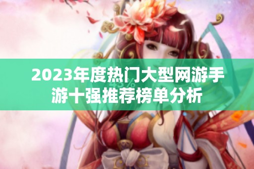 2023年度热门大型网游手游十强推荐榜单分析