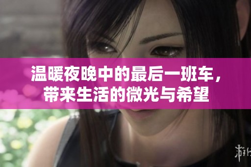 温暖夜晚中的最后一班车，带来生活的微光与希望