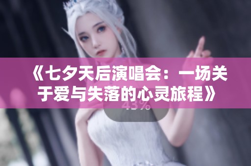 《七夕天后演唱会：一场关于爱与失落的心灵旅程》