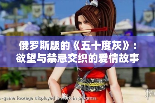 俄罗斯版的《五十度灰》：欲望与禁忌交织的爱情故事