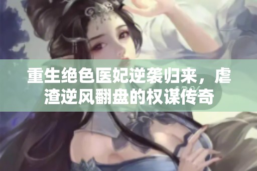 重生绝色医妃逆袭归来，虐渣逆风翻盘的权谋传奇