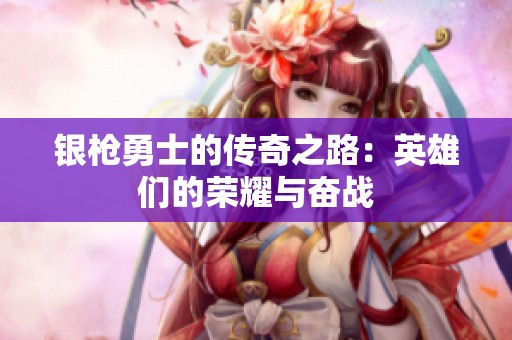 银枪勇士的传奇之路：英雄们的荣耀与奋战
