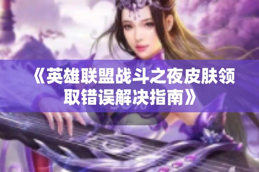 《英雄联盟战斗之夜皮肤领取错误解决指南》