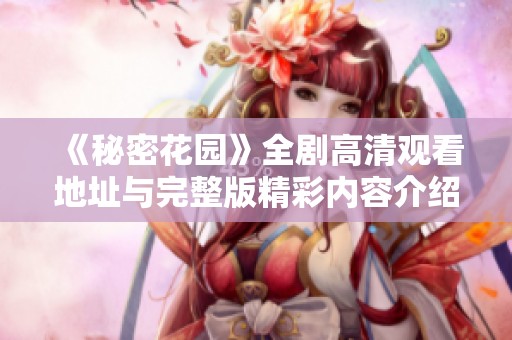 《秘密花园》全剧高清观看地址与完整版精彩内容介绍