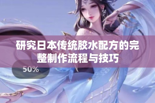 研究日本传统胶水配方的完整制作流程与技巧