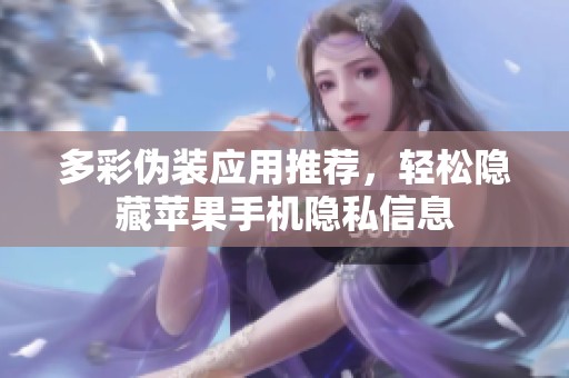多彩伪装应用推荐，轻松隐藏苹果手机隐私信息