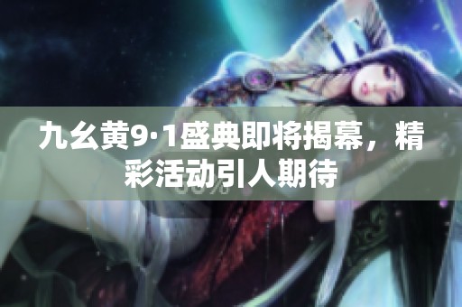 九幺黄9·1盛典即将揭幕，精彩活动引人期待