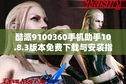 酷派9100360手机助手10.8.3版本免费下载与安装指南