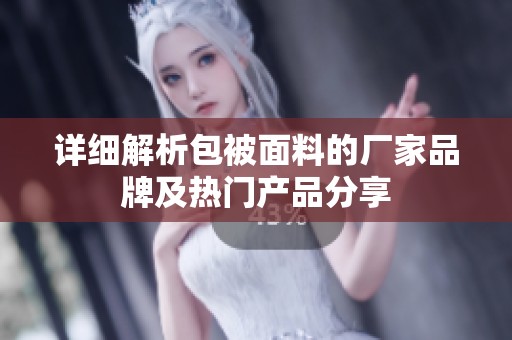 详细解析包被面料的厂家品牌及热门产品分享