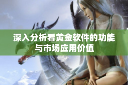 深入分析看黄金软件的功能与市场应用价值