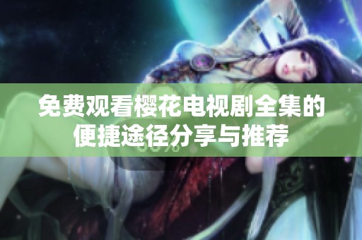 免费观看樱花电视剧全集的便捷途径分享与推荐