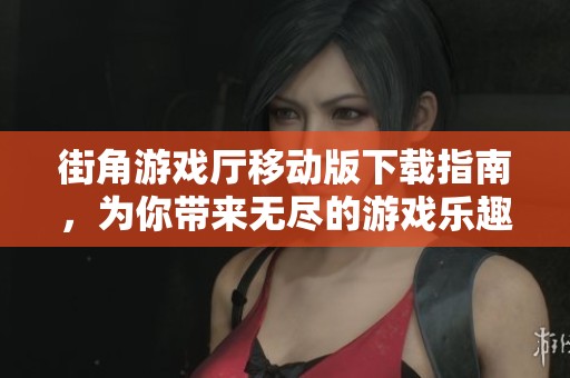 街角游戏厅移动版下载指南，为你带来无尽的游戏乐趣