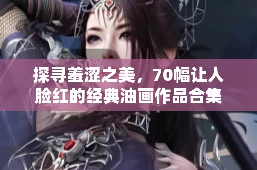 探寻羞涩之美，70幅让人脸红的经典油画作品合集