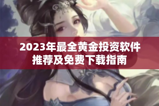 2023年最全黄金投资软件推荐及免费下载指南