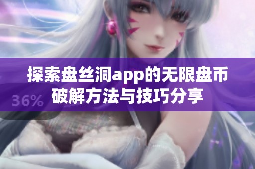探索盘丝洞app的无限盘币破解方法与技巧分享