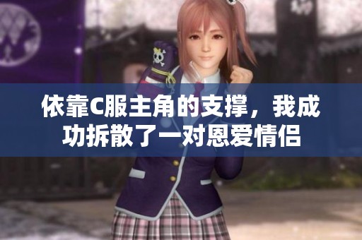 依靠C服主角的支撑，我成功拆散了一对恩爱情侣