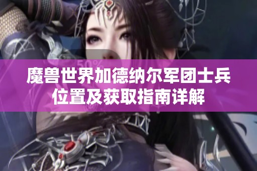 魔兽世界加德纳尔军团士兵位置及获取指南详解