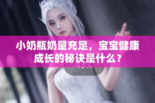 小奶瓶奶量充足，宝宝健康成长的秘诀是什么？