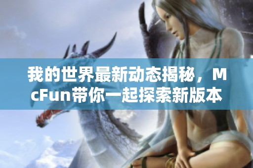 我的世界最新动态揭秘，McFun带你一起探索新版本的精彩内容