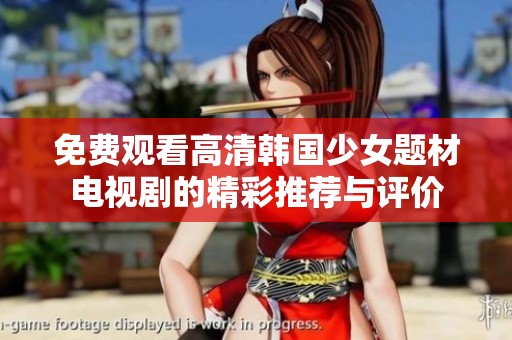 免费观看高清韩国少女题材电视剧的精彩推荐与评价