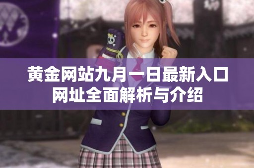 黄金网站九月一日最新入口网址全面解析与介绍