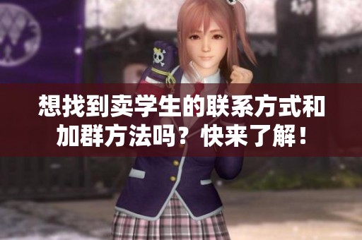 想找到卖学生的联系方式和加群方法吗？快来了解！