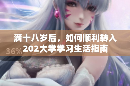 满十八岁后，如何顺利转入202大学学习生活指南