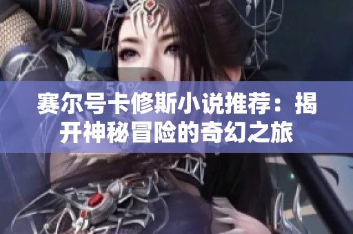 赛尔号卡修斯小说推荐：揭开神秘冒险的奇幻之旅