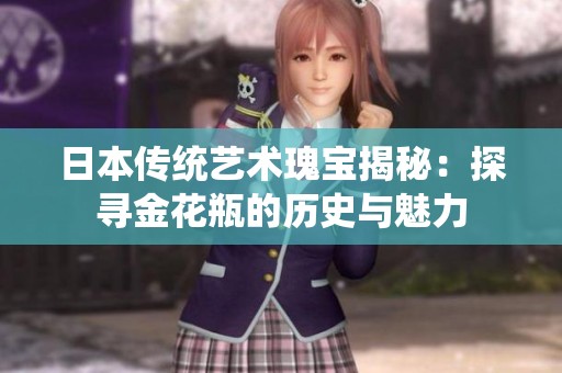 日本传统艺术瑰宝揭秘：探寻金花瓶的历史与魅力