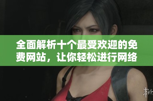全面解析十个最受欢迎的免费网站，让你轻松进行网络推广