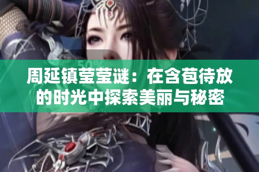 周延镇莹莹谜：在含苞待放的时光中探索美丽与秘密