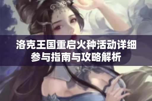 洛克王国重启火种活动详细参与指南与攻略解析