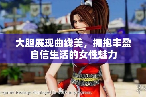 大胆展现曲线美，拥抱丰盈自信生活的女性魅力