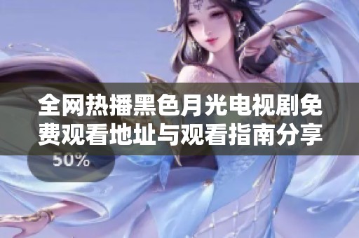 全网热播黑色月光电视剧免费观看地址与观看指南分享