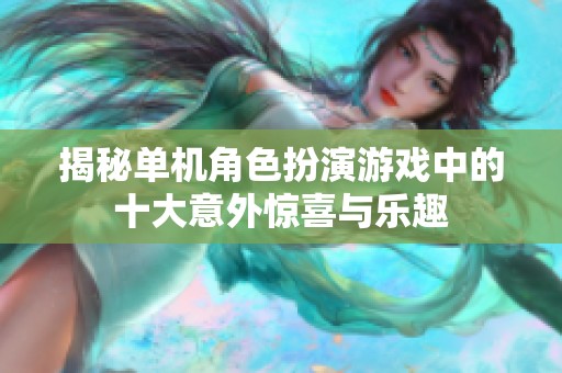 揭秘单机角色扮演游戏中的十大意外惊喜与乐趣