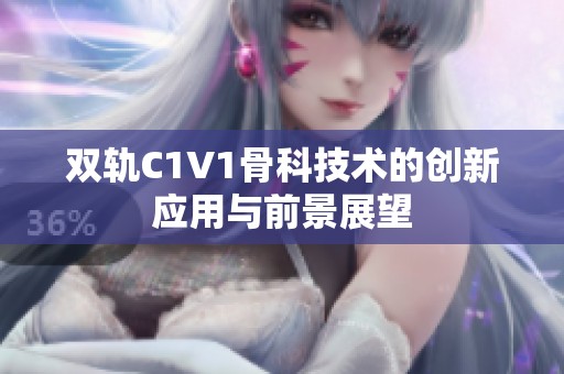 双轨C1V1骨科技术的创新应用与前景展望