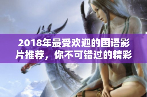 2018年最受欢迎的国语影片推荐，你不可错过的精彩佳作