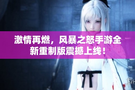 激情再燃，风暴之怒手游全新重制版震撼上线！