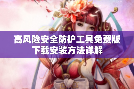 高风险安全防护工具免费版下载安装方法详解