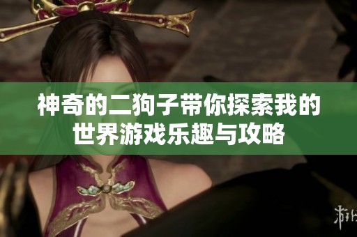 神奇的二狗子带你探索我的世界游戏乐趣与攻略