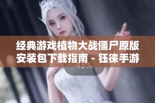 经典游戏植物大战僵尸原版安装包下载指南 - 钰徕手游网推荐