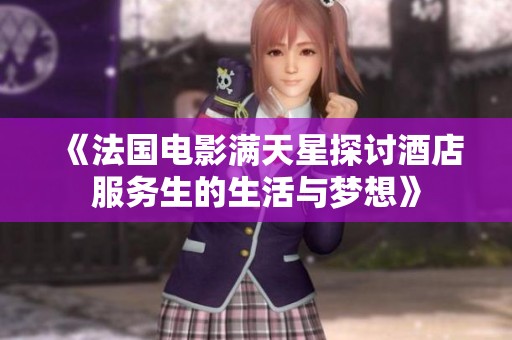 《法国电影满天星探讨酒店服务生的生活与梦想》