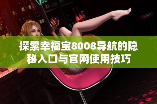 探索幸福宝8008导航的隐秘入口与官网使用技巧