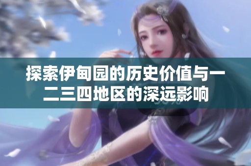 探索伊甸园的历史价值与一二三四地区的深远影响