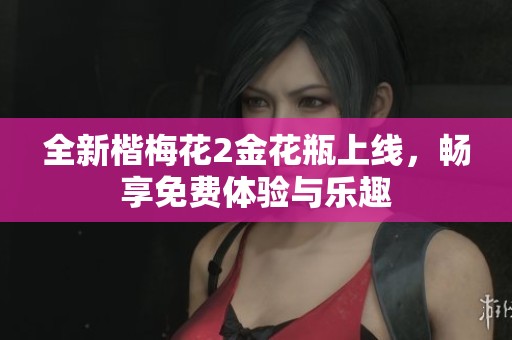 全新楷梅花2金花瓶上线，畅享免费体验与乐趣