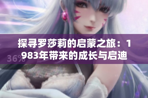 探寻罗莎莉的启蒙之旅：1983年带来的成长与启迪