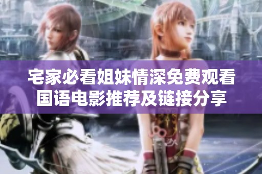 宅家必看姐妹情深免费观看国语电影推荐及链接分享