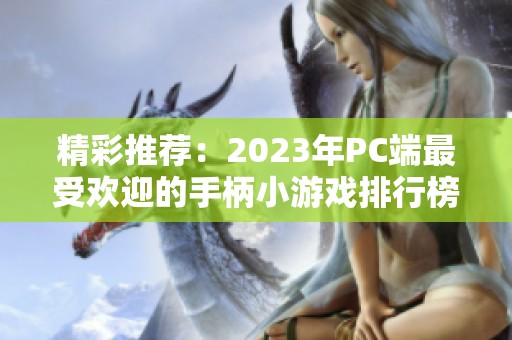 精彩推荐：2023年PC端最受欢迎的手柄小游戏排行榜