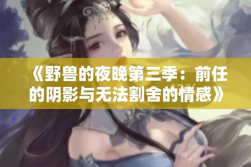 《野兽的夜晚第三季：前任的阴影与无法割舍的情感》