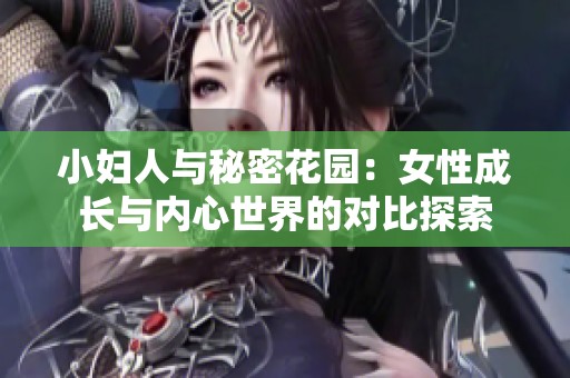 小妇人与秘密花园：女性成长与内心世界的对比探索